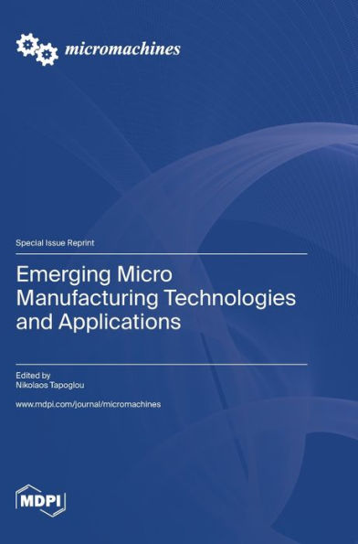 Emerging Micro Manufacturing Technologies And Applications