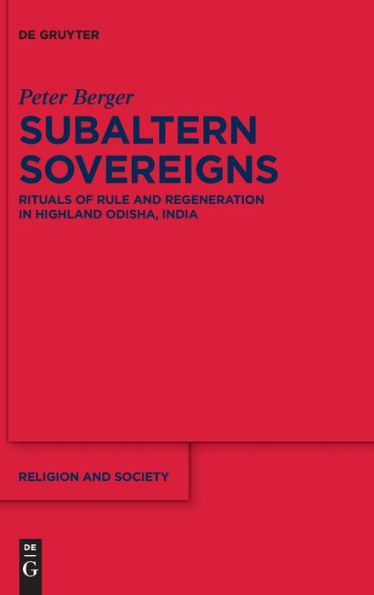 Subaltern Sovereigns: Rituals Of Rule And Regeneration In Highland Odisha, India (Issn, 66)