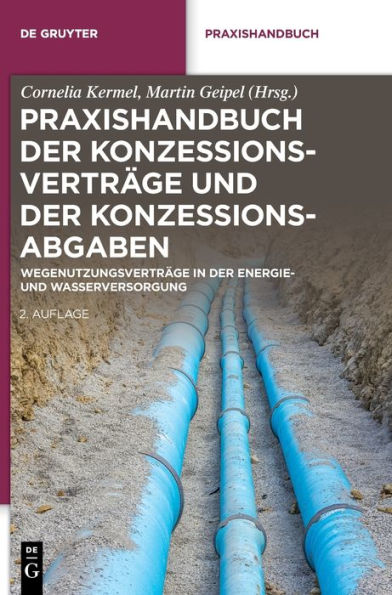 Praxishandbuch Der Konzessionsverträge Und Der Konzessionsabgaben: Wegenutzungsverträge In Der Energie- Und Wasserversorgung (De Gruyter Praxishandbuch) (German Edition)