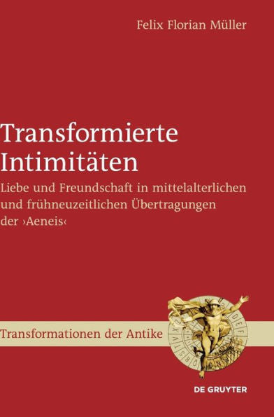 Transformierte Intimitäten: Zum Wandel Von Kommunikationsformen Von Liebe Und Freundschaft In Der ›Aeneis‹, Im ›Roman D'Eneas‹, Im ›Eneasroman‹ Und ... Der Antike, 67) (German Edition)