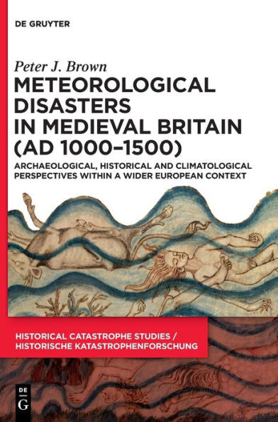 Meteorological Disasters In Medieval Britain (Ad 1000?1500): Archaeological, Historical And Climatological Perspectives Within A Wider European Context (Issn, 4)