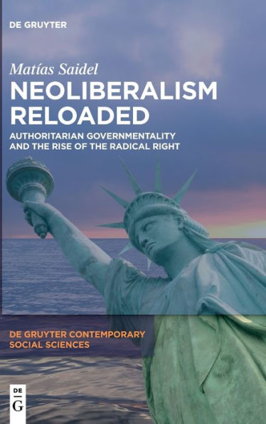 Neoliberalism Reloaded: Authoritarian Governmentality And The Rise Of The Radical Right (De Gruyter Contemporary Social Sciences)