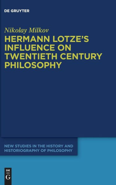 Hermann Lotze's Influence On Twentieth Century Philosophy (New Studies In The History And Historiography Of Philosophy)