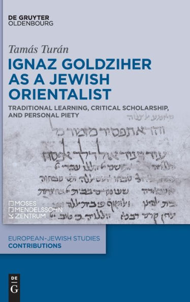 Ignaz Goldziher As A Jewish Orientalist: Traditional Learning, Critical Scholarship, And Personal Piety