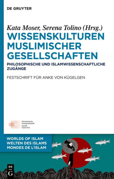 Wissenskulturen Muslimischer Gesellschaften: Philosophische Und Islamwissenschaftliche Zugängefestschrift Für Anke Von Kügelgen (Welten Des Islams - ... English Edition) (Issn, 14) (German Edition)