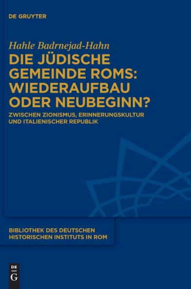 Die Jüdische Gemeinde Rom: Wiederaufbau Oder Neubeginn?: Zwischen Zionismus, Erinnerungskultur Und Italienischer Republik (Bibliothek Des Deutschen Historischen Instituts In Rom, 143) (German Edition)