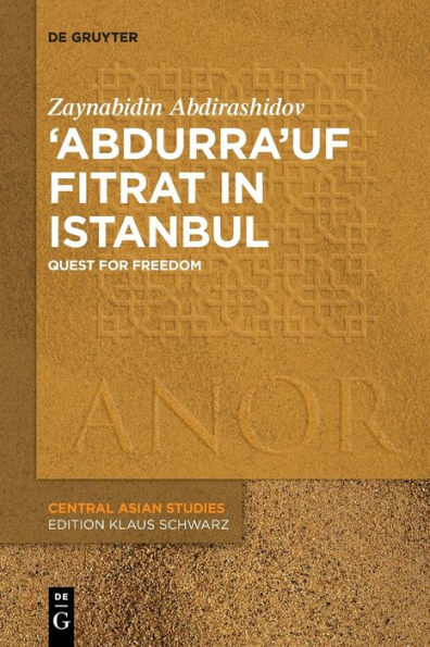 Abdurra'Uf Fitrat In Istanbul: Quest For Freedom (Anor Central Asian Studies, 22)
