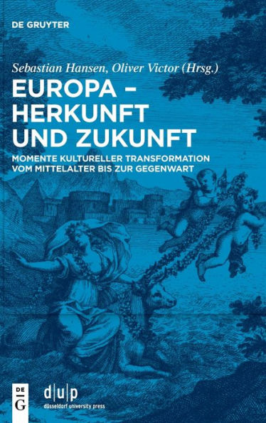 Europa - Herkunft Und Zukunft: Momente Kultureller Transformation Vom Mittelalter Bis Zur Gegenwart (German Edition)