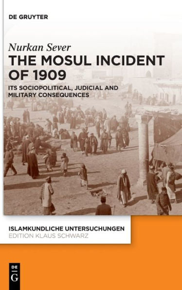 The Mosul Incident Of 1909: Its Sociopolitical, Judicial And Military Consequences (Islamkundliche Untersuchungen) (Issn, 351)