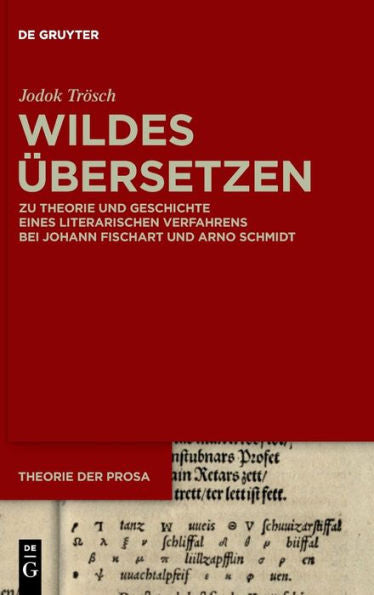 Wildes Übersetzen: Zu Theorie Und Geschichte Eines Literarischen Verfahrens Bei Johann Fischart Und Arno Schmidt (Theorie Der Prosa) (German Edition)