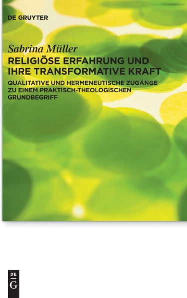 Religiöse Erfahrung Und Ihre Transformative Kraft: Qualitative Und Hermeneutische Zugänge Zu Einem Praktisch-Theologischen Grundbegriff (Issn, 29) (German Edition)