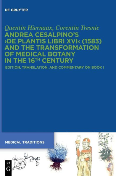 Andrea Cesalpino's ›De Plantis Libri Xvi‹ (1583) And The Transformation Of Medical Botany In The 16Th Century: Edition, Translation, And Commentary On Book I (Medical Traditions)