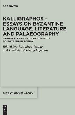 Kalligraphos - Essays On Byzantine Language, Literature And Palaeography: From Byzantine Historiography To Post-Byzantine Poetry (Issn, 42)