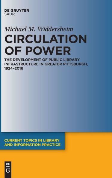 Circulation Of Power: The Development Of Public Library Infrastructure In Greater Pittsburgh, 1924-2016 (Issn)