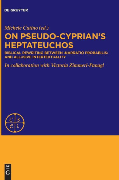 On Pseudo-Cyprian'S Heptateuchos: Biblical Rewriting Between 'Narratio Probabilis' And Allusive Intertextuality (Issn) (Latin Edition)