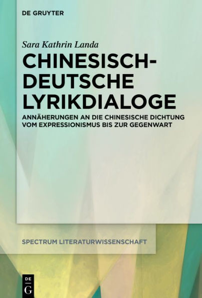 Chinesisch-Deutsche Lyrikdialoge: Annäherungen An Die Chinesische Dichtung Vom Expressionismus Bis Zur Gegenwart (Spectrum Literaturwissenschaft / Spectrum Literature) (German Edition)