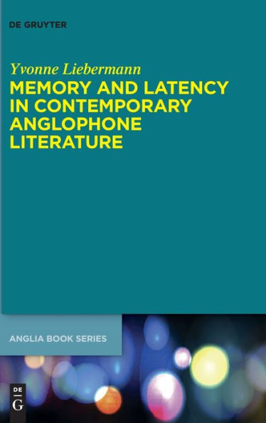 Memory And Latency In Contemporary Anglophone Literature (Buchreihe Der Anglia / Anglia Book)