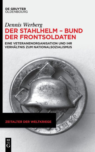 Der Stahlhelm - Bund Der Frontsoldaten: Eine Veteranenorganisation Und Ihr Verhältnis Zum Nationalsozialismus (Zeitalter Der Weltkriege) (German Edition)