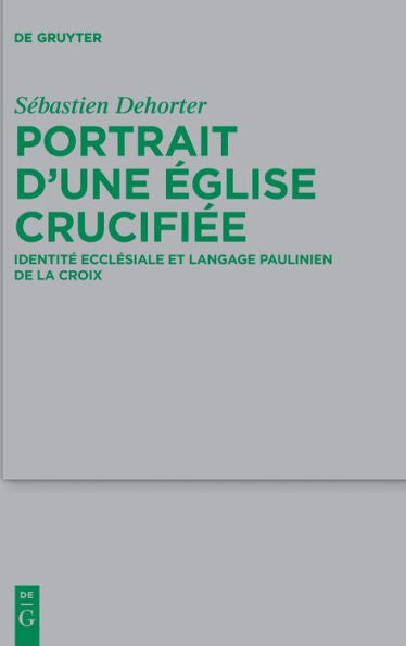 Portrait D'Une eglise Crucifiee: Identite Ecclesiale Et Langage Paulinien De La Croix (Beihefte Zur Zeitschrift Für Die Neutestamentliche Wissensch) (French Edition)
