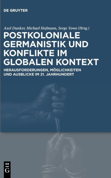 Postkoloniale Germanistik Und Konflikte Im Globalen Kontext: Herausforderungen, Möglichkeiten Und Ausblicke Im 21. Jahrhundert (German Edition)