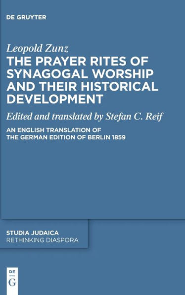 The Prayer Rites Of Synagogal Worship And Their Historical Development: Edited And Translated By Stefan C. Reif An English Translation Of The German Edition Of Berlin 1859 (Rethinking Diaspora)