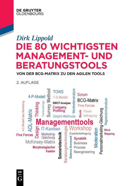 Die 80 Wichtigsten Management- Und Beratungstools: Von Der Bcg-Matrix Zu Den Agilen Tools (De Gruyter Studium) (German Edition) - 9783111164106