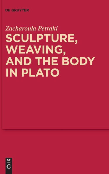 Sculpture, Weaving, And The Body In Plato (Mythoseikonpoiesis)