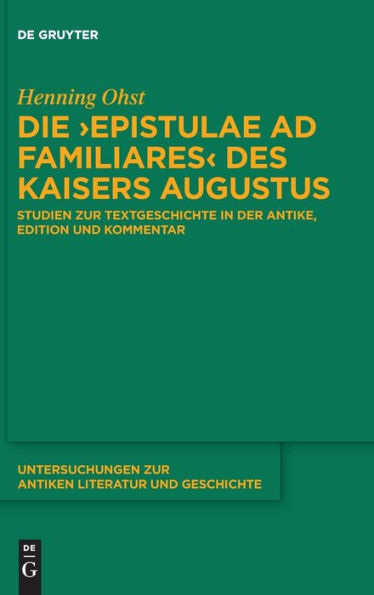 Die ›Epistulae Ad Familiares‹ Des Kaisers Augustus: Studien Zur Textgeschichte In Der Antike, Edition Und Kommentar (Issn) (German Edition)