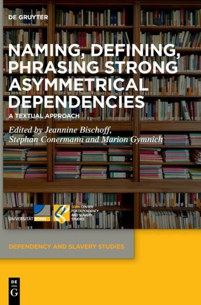 Naming, Defining, Phrasing Strong Asymmetrical Dependencies: A Textual Approach (Dependency And Slavery Studies)