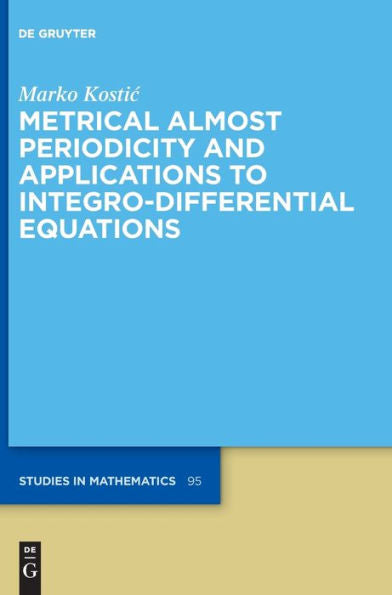 Metrical Almost Periodicity And Applications To Integro-Differential Equations (De Gruyter Studies In Mathematics)