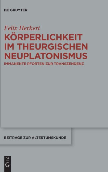 Körperlichkeit Im Theurgischen Neuplatonismus: Immanente Pforten Zur Transzendenz (Beiträge Zur Altertumskunde) (German Edition)