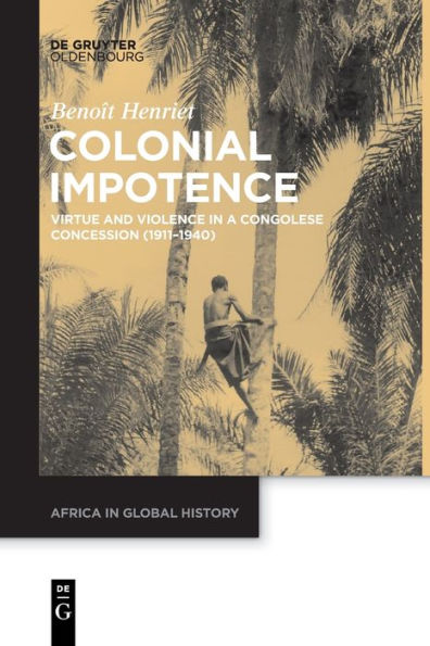Colonial Impotence: Virtue And Violence In A Congolese Concession (1911-1940) (Issn, 3)