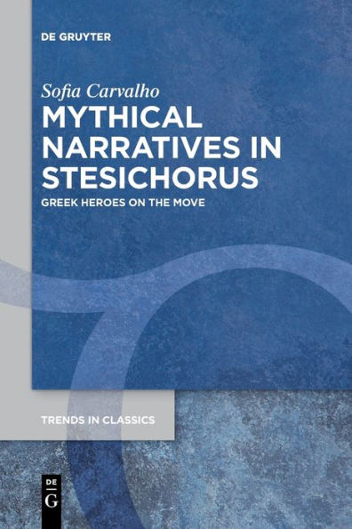 Mythical Narratives In Stesichorus: Greek Heroes On The Move (Issn, 115)