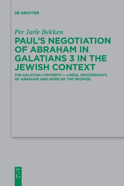 Paul'S Negotiation Of Abraham In Galatians 3 In The Jewish Context: The Galatian Converts ? Lineal Descendants Of Abraham And Heirs Of The Promise ... Für Die Neutestamentliche Wissensch)