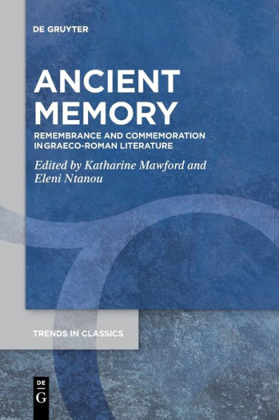 Ancient Memory: Remembrance And Commemoration In Graeco-Roman Literature (Trends In Classics - Supplementary Volumes) - 9783111267739