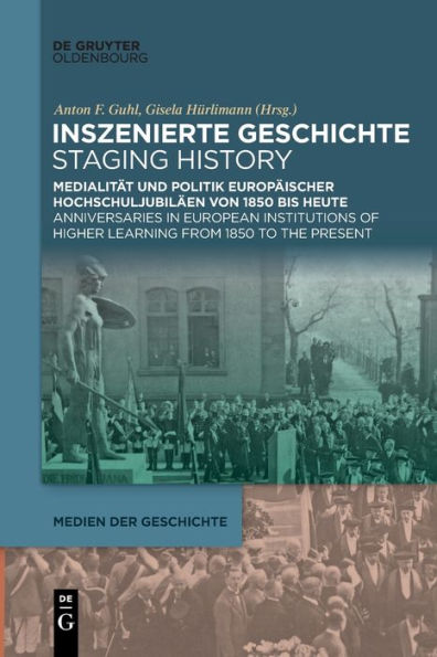 Inszenierte Geschichte | Staging History: Medialität Und Politik Europäischer Hochschuljubiläen Von 1850 Bis Heute | Anniversaries In European ... To The Present (Issn, 5) (German Edition)