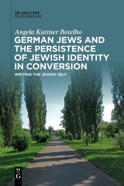 German Jews And The Persistence Of Jewish Identity In Conversion: Writing The Jewish Self - 9783111270753