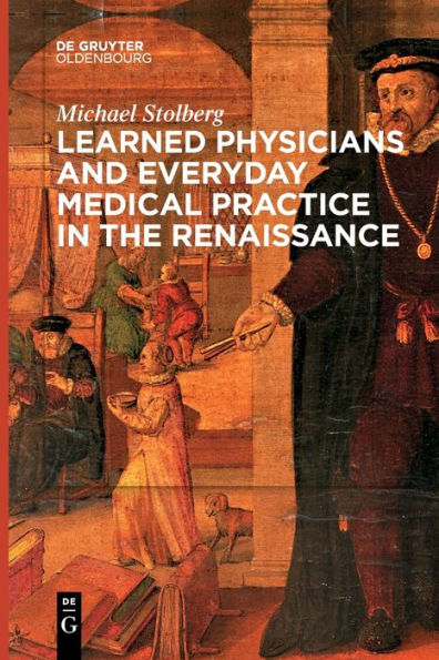 Learned Physicians And Everyday Medical Practice In The Renaissance - 9783111270791