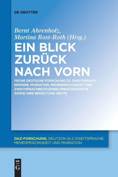 Ein Blick Zurück Nach Vorn: Frühe Deutsche Forschung Zu Zweitspracherwerb, Migration, Mehrsprachigkeit Und Zweitsprachbezogener Sprachdidaktik Sowie ... (Daz-Forschung [Daz-For]) (German Edition)