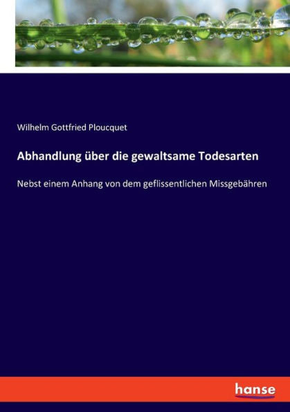 Abhandlung Über Die Gewaltsame Todesarten: Nebst Einem Anhang Von Dem Geflissentlichen Missgebähren (Edición alemana)