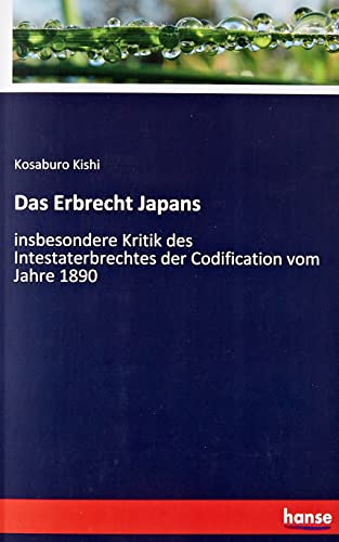 Das Erbrecht Japans: Insbesondere Kritik Des Intestaterbrechtes Der Codification Vom Jahre 1890 (Edición alemana)