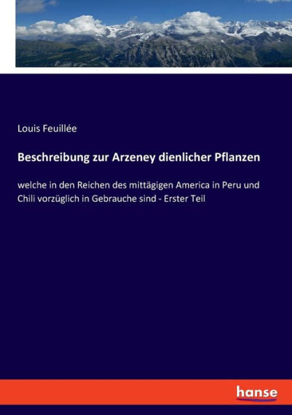 Beschreibung Zur Arzeney Dienlicher Pflanzen: Welche In Den Reichen Des Mittägigen America In Peru Und Chili Vorzüglich In Gebrauche Sind - Erster Teil (German Edition)