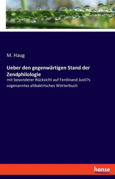Ueber Den Gegenwärtigen Stand Der Zendphilologie: Mit Besonderer Rücksicht Auf Ferdinand Justi's Sogenanntes Altbaktrisches Wörterbuch (German Edition)