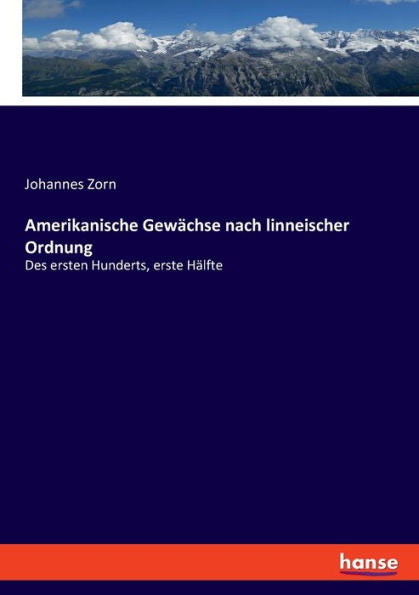 Amerikanische Gewächse Nach Linneischer Ordnung: Des Ersten Hunderts, Erste Hälfte (German Edition)