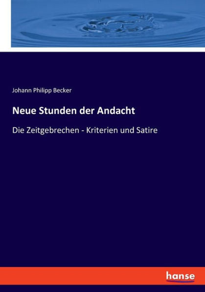 Neue Stunden Der Andacht: Die Zeitgebrechen - Kriterien Und Satire (German Edition)