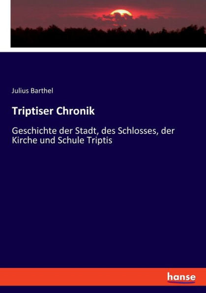 Triptiser Chronik: Geschichte Der Stadt, Des Schlosses, Der Kirche Und Schule Triptis (German Edition)
