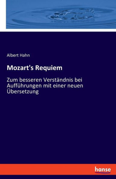 Mozart's Requiem: Zum Besseren Verständnis Bei Aufführungen Mit Einer Neuen Übersetzung (German Edition)