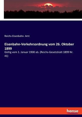 Eisenbahn-Verkehrsordnung Vom 26. Oktober 1899: Gültig Vom 1. Januar 1900 Ab. (Reichs-Gesetzblatt 1899 Nr. 41) (German Edition)