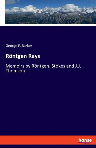 Röntgen Rays: Memoirs By Röntgen, Stokes And J.J. Thomson