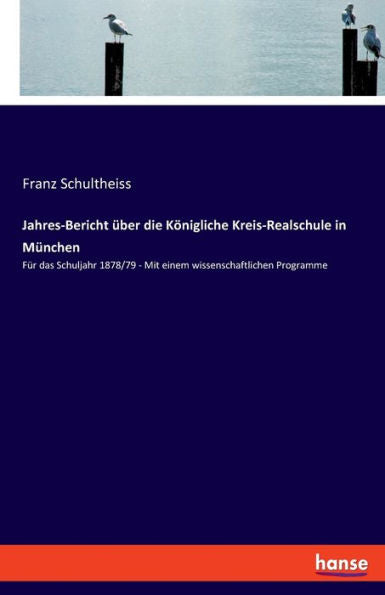 Jahres-Bericht Über Die Königliche Kreis-Realschule In München: Für Das Schuljahr 1878/79 - Mit Einem Wissenschaftlichen Programme (German Edition)